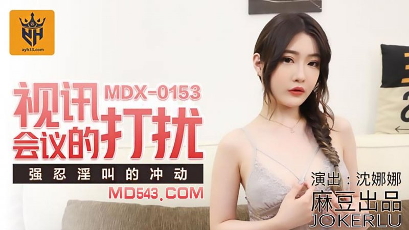  MDX0153.沈娜娜.视讯会议的打扰.强忍淫叫的冲动.麻豆传媒映画